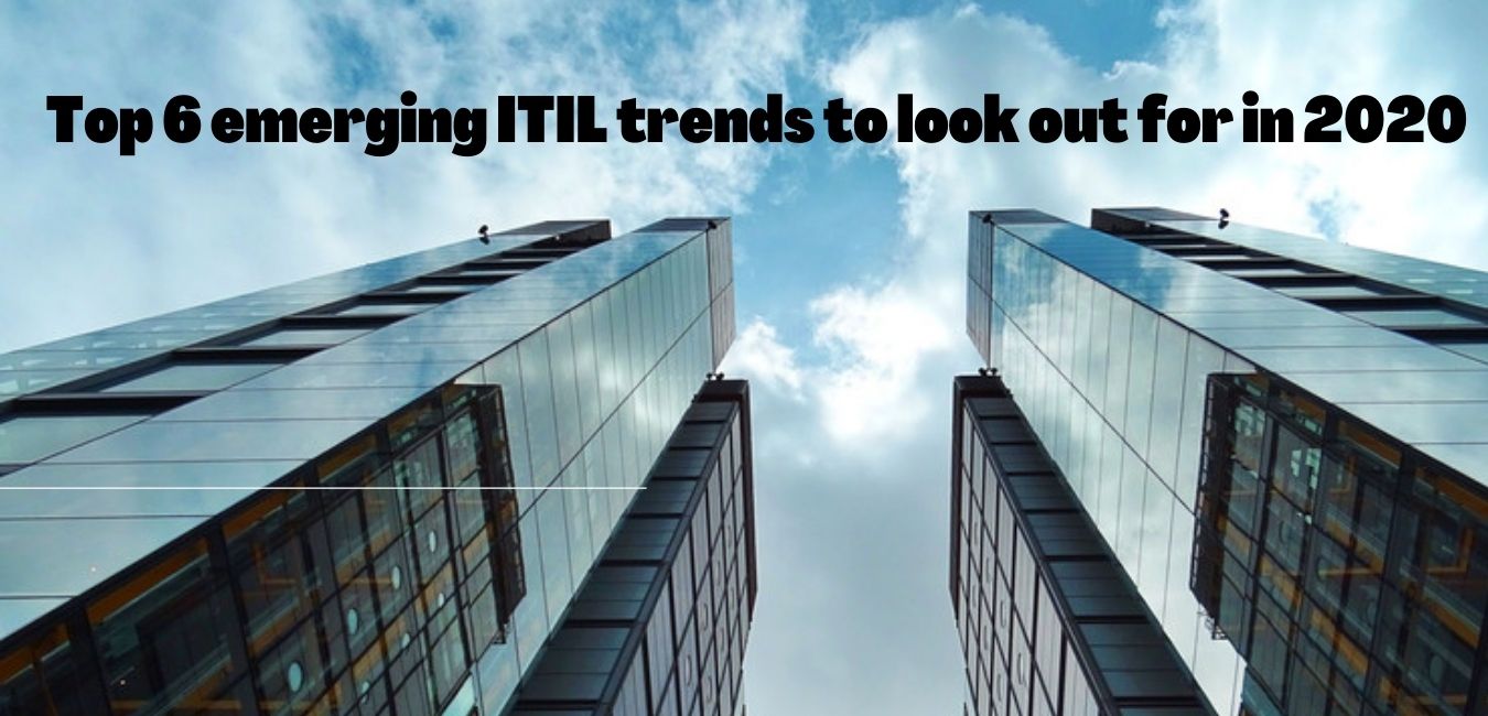 Top 6 emerging ITIL trends to look out for in 2020
