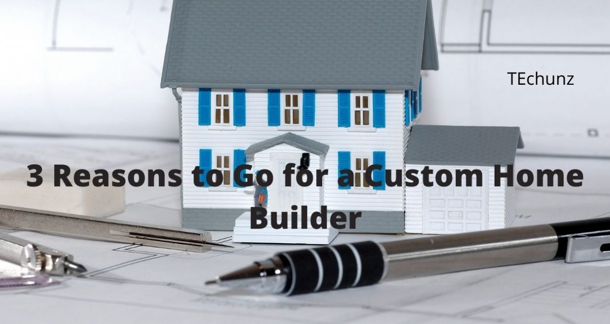 3 Reasons to Go for a Custom Home Builder