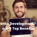 Need Magento Development? Check out our 5 Top Benefits