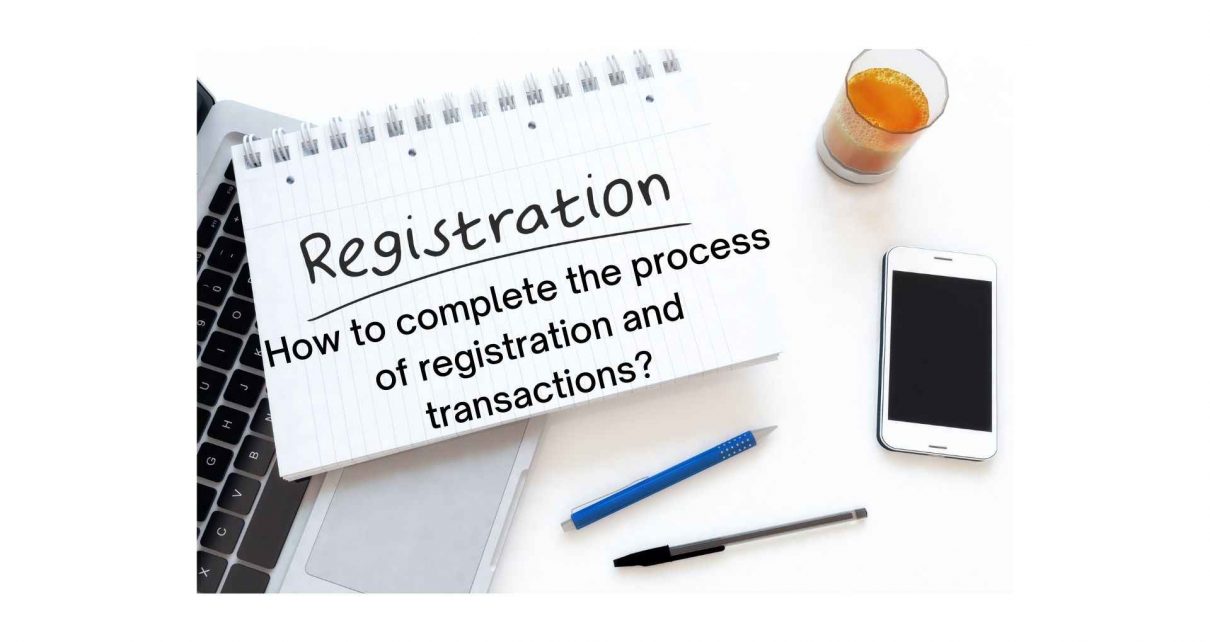 How to complete the process of registration and transactions?