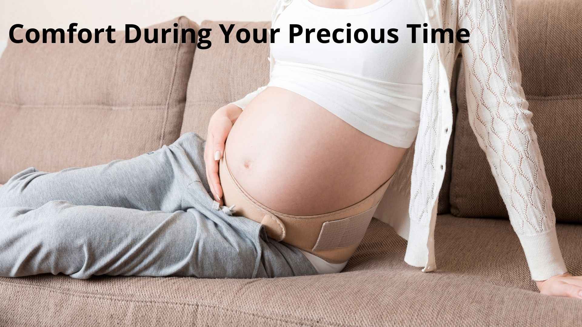 Comfort During Your Precious Time
