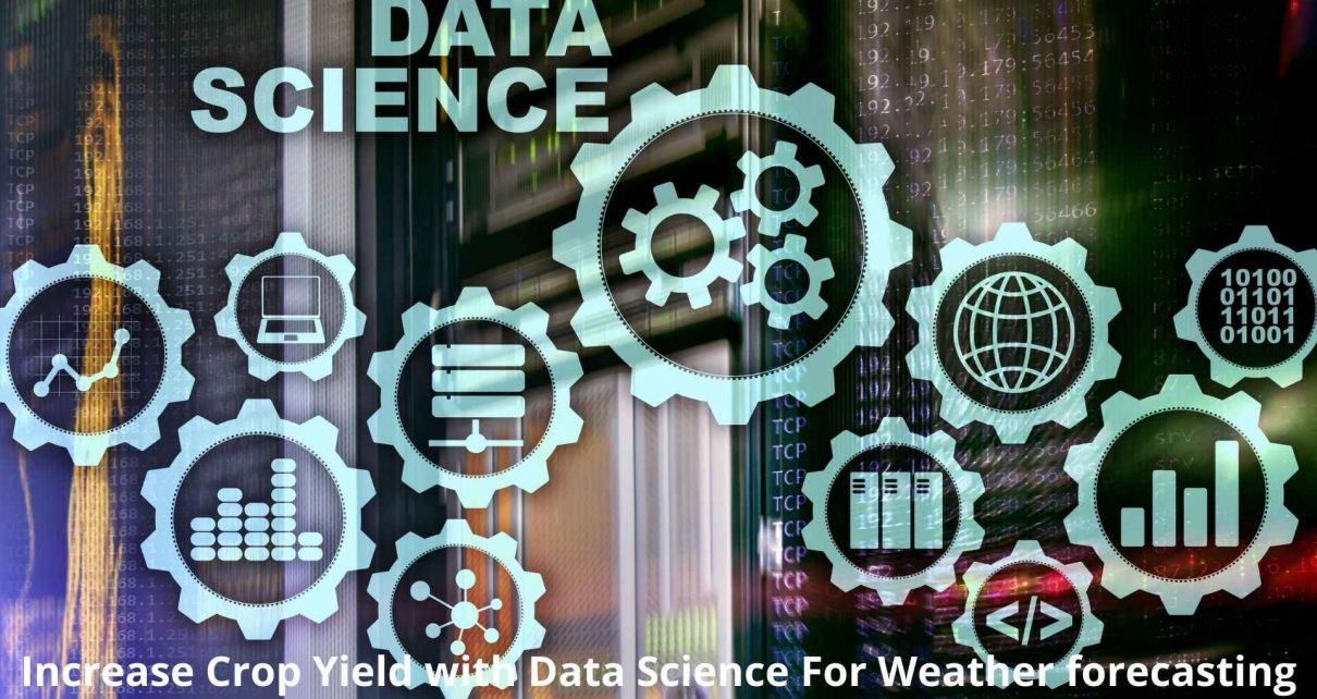 Increase Crop Yield with Data Science For Weather forecasting