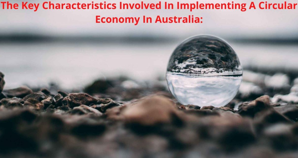 The Key Characteristics Involved In Implementing A Circular Economy In Australia: