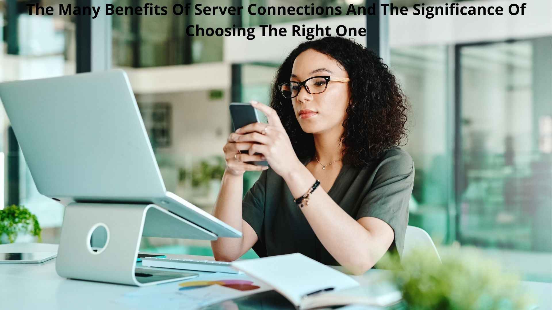 The Many Benefits Of Server Connections And The Significance Of Choosing The Right One